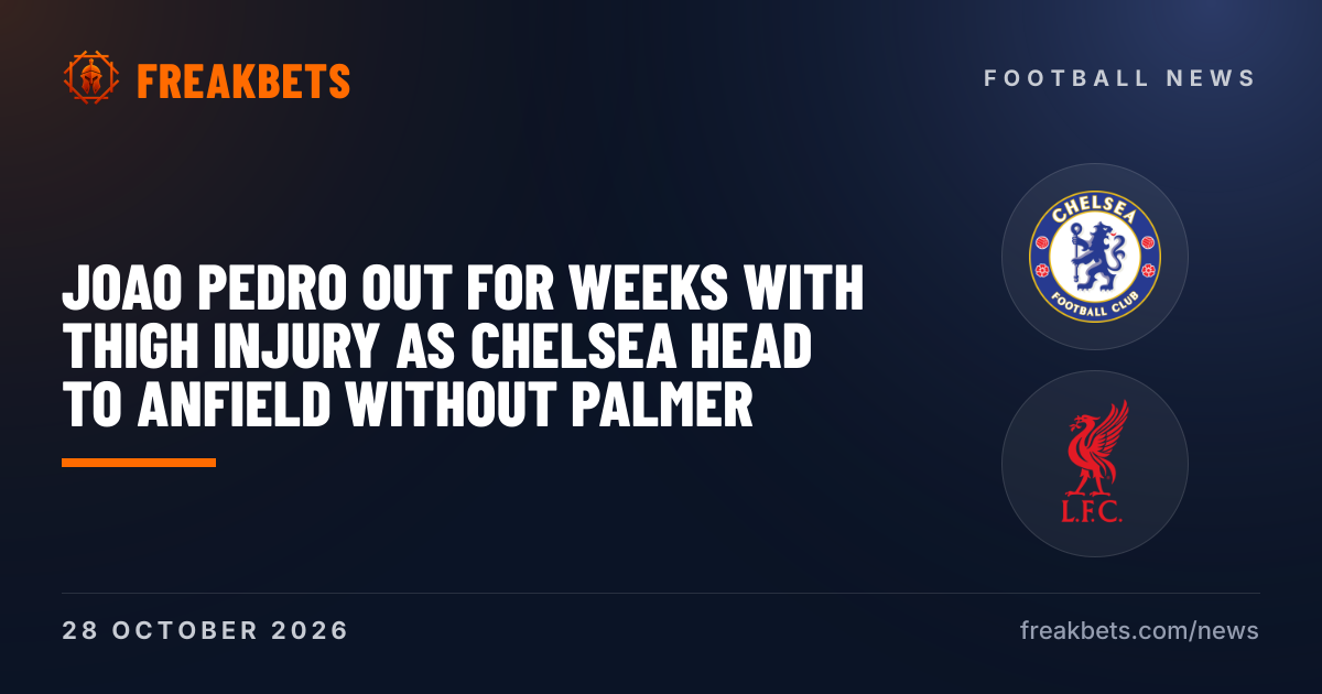 Joao Pedro out for weeks with thigh injury as Chelsea head to Anfield without Palmer